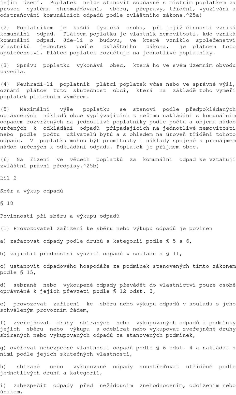 Jde-li o budovu, ve které vzniklo společenství vlastníků jednotek podle zvláštního zákona, je plátcem toto společenství. Plátce poplatek rozúčtuje na jednotlivé poplatníky.