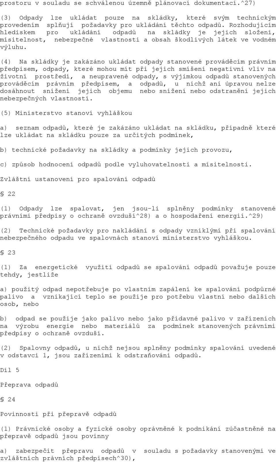 (4) Na skládky je zakázáno ukládat odpady stanovené prováděcím právním předpisem, odpady, které mohou mít při jejich smíšení negativní vliv na životní prostředí, a neupravené odpady, s výjimkou