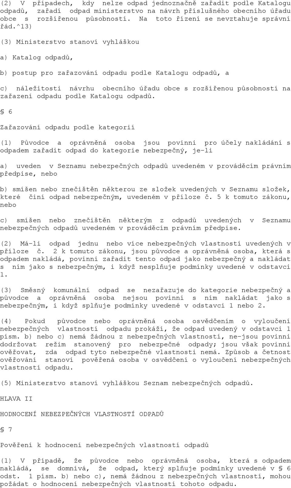 ^13) (3) Ministerstvo stanoví vyhláškou a) Katalog odpadů, b) postup pro zařazování odpadu podle Katalogu odpadů, a c) náležitosti návrhu obecního úřadu obce s rozšířenou působností na zařazení