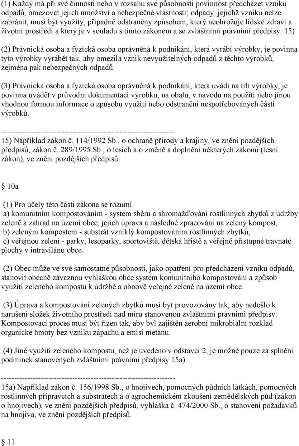 15) (2) Právnická osoba a fyzická osoba oprávněná k podnikání, která vyrábí výrobky, je povinna tyto výrobky vyrábět tak, aby omezila vznik nevyužitelných odpadů z těchto výrobků, zejména pak