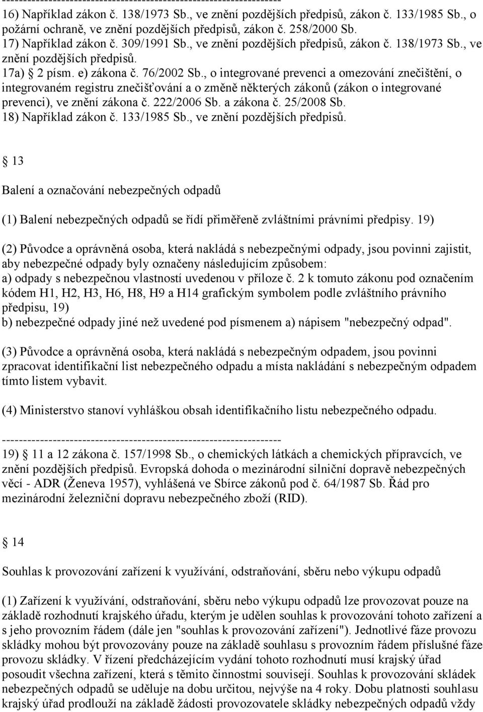 , o integrované prevenci a omezování znečištění, o integrovaném registru znečišťování a o změně některých zákonů (zákon o integrované prevenci), ve znění zákona č. 222/2006 Sb. a zákona č. 25/2008 Sb.