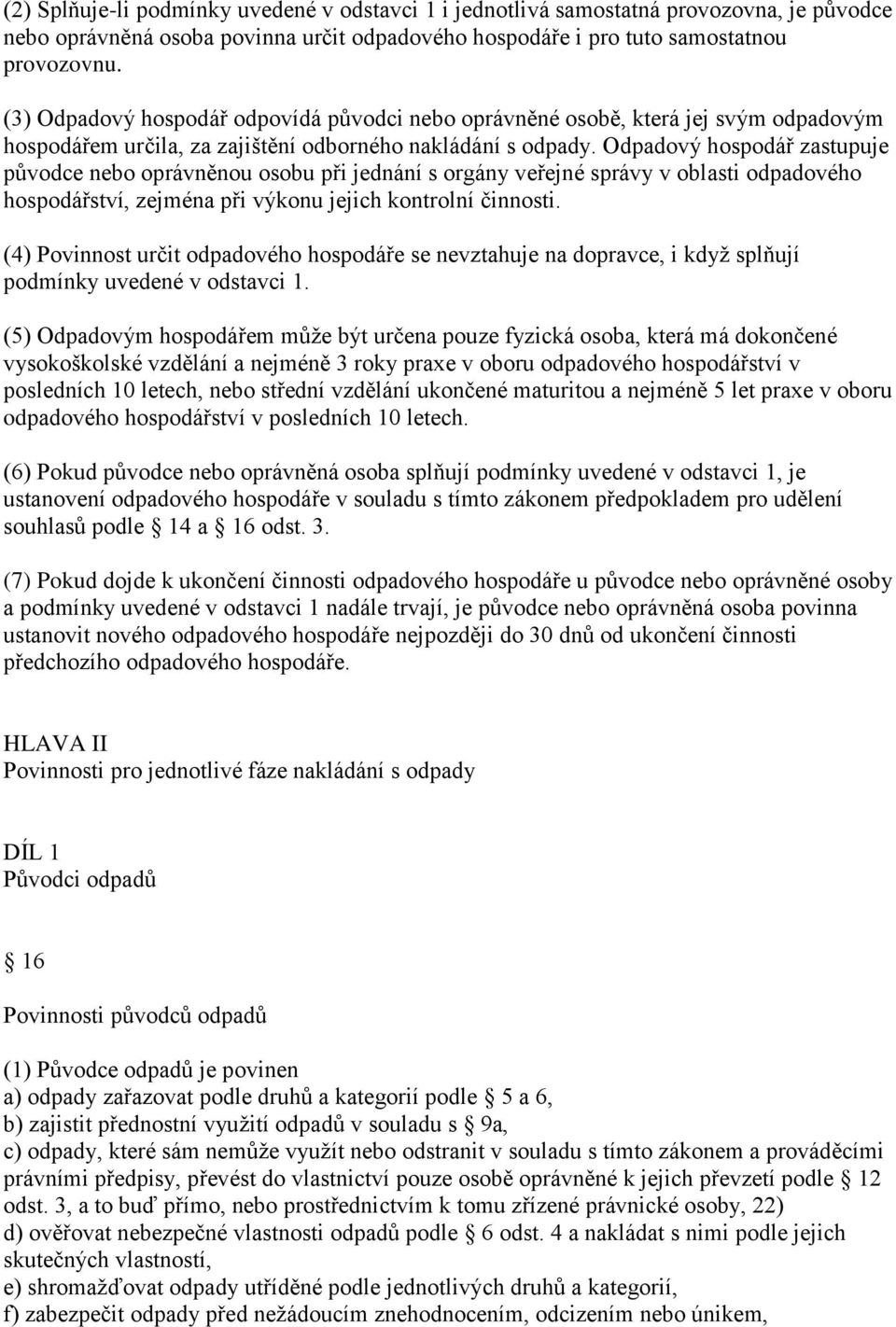 Odpadový hospodář zastupuje původce nebo oprávněnou osobu při jednání s orgány veřejné správy v oblasti odpadového hospodářství, zejména při výkonu jejich kontrolní činnosti.