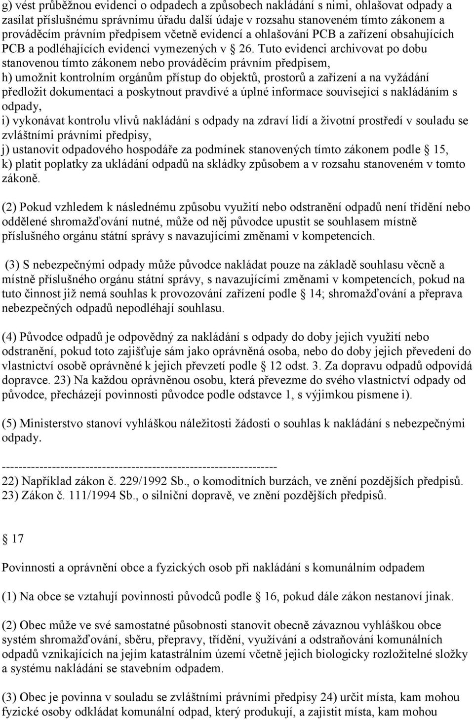 Tuto evidenci archivovat po dobu stanovenou tímto zákonem nebo prováděcím právním předpisem, h) umožnit kontrolním orgánům přístup do objektů, prostorů a zařízení a na vyžádání předložit dokumentaci