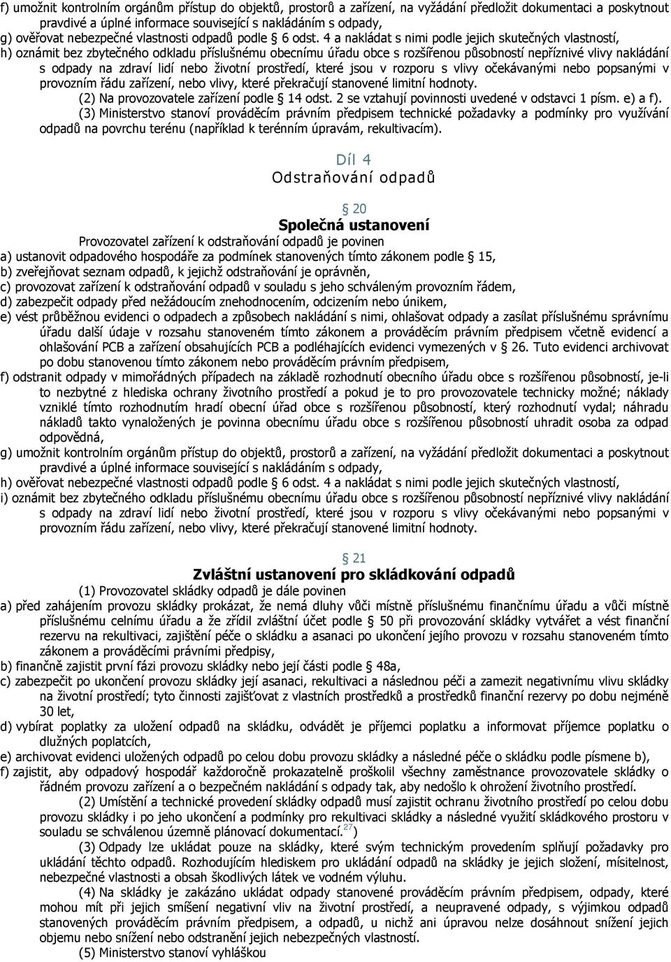 4 a nakládat s nimi podle jejich skutečných vlastností, h) oznámit bez zbytečného odkladu příslušnému obecnímu úřadu obce s rozšířenou působností nepříznivé vlivy nakládání s odpady na zdraví lidí