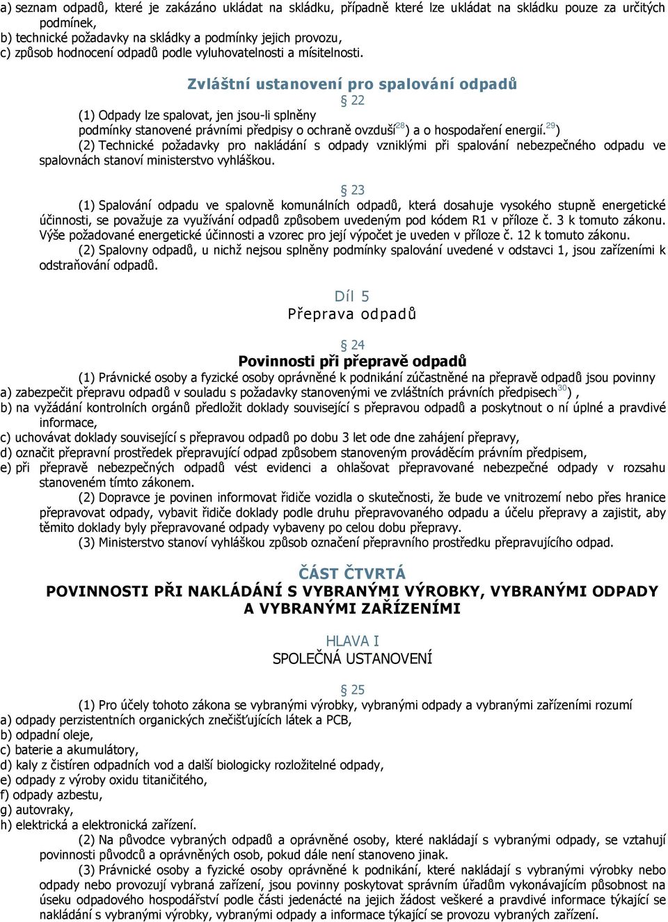 Zvláštní ustanovení pro spalování odpadů 22 (1) Odpady lze spalovat, jen jsou-li splněny podmínky stanovené právními předpisy o ochraně ovzduší 28 ) a o hospodaření energií.