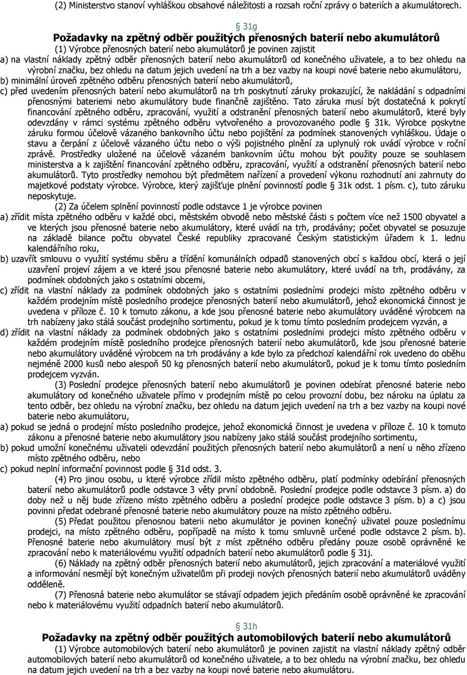 nebo akumulátorů od konečného uživatele, a to bez ohledu na výrobní značku, bez ohledu na datum jejich uvedení na trh a bez vazby na koupi nové baterie nebo akumulátoru, b) minimální úroveň zpětného