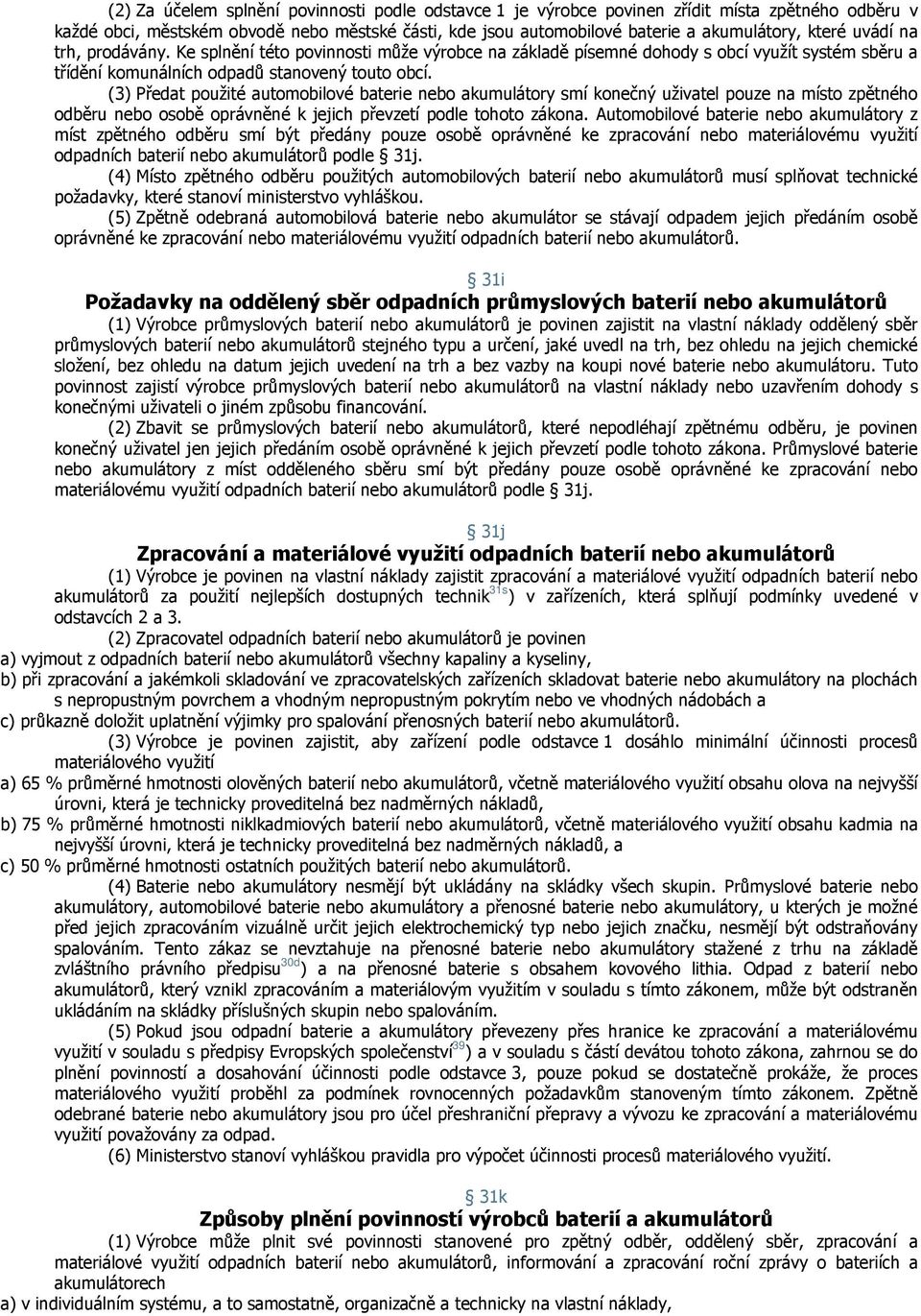 (3) Předat použité automobilové baterie nebo akumulátory smí konečný uživatel pouze na místo zpětného odběru nebo osobě oprávněné k jejich převzetí podle tohoto zákona.