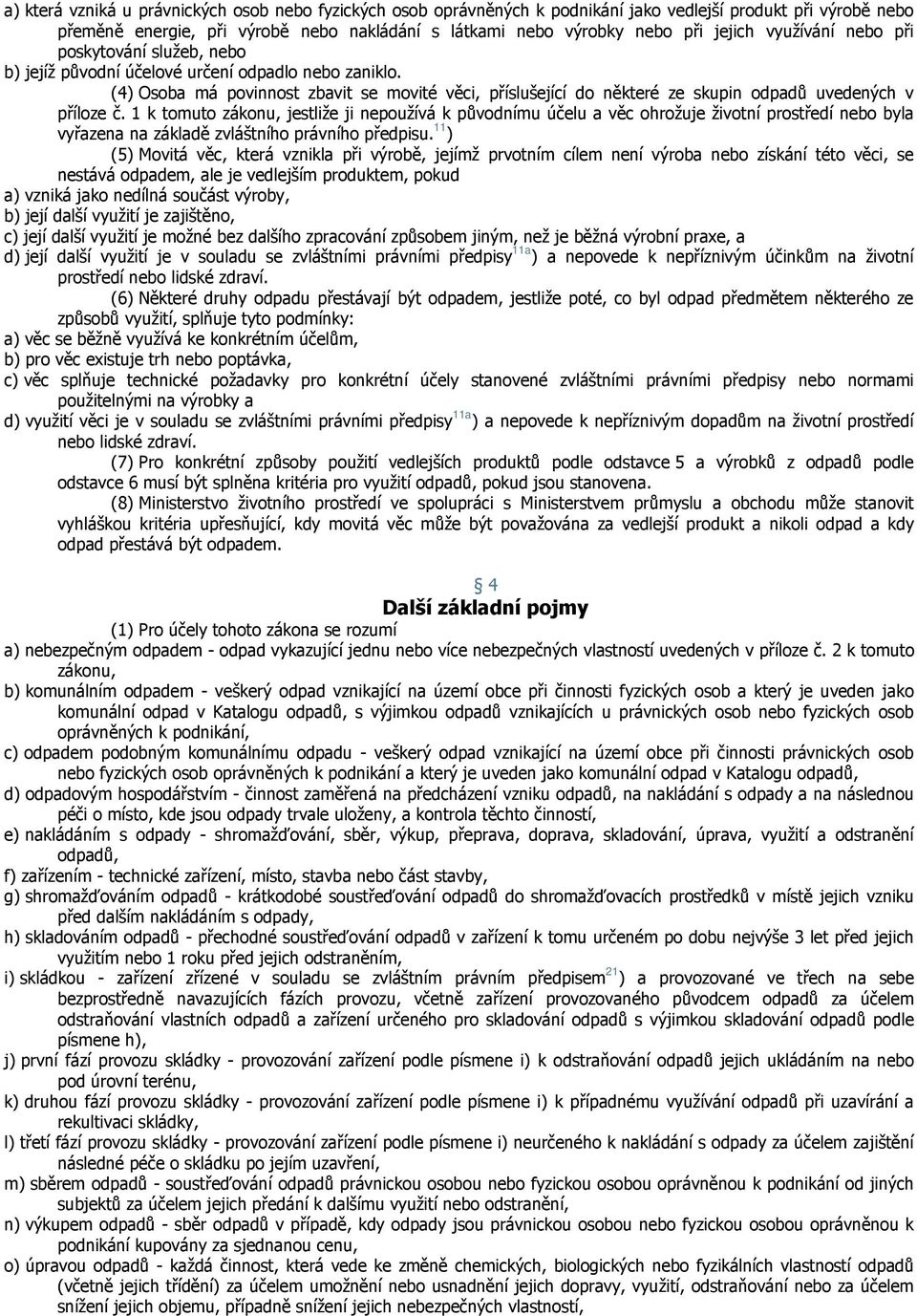 (4) Osoba má povinnost zbavit se movité věci, příslušející do některé ze skupin odpadů uvedených v příloze č.