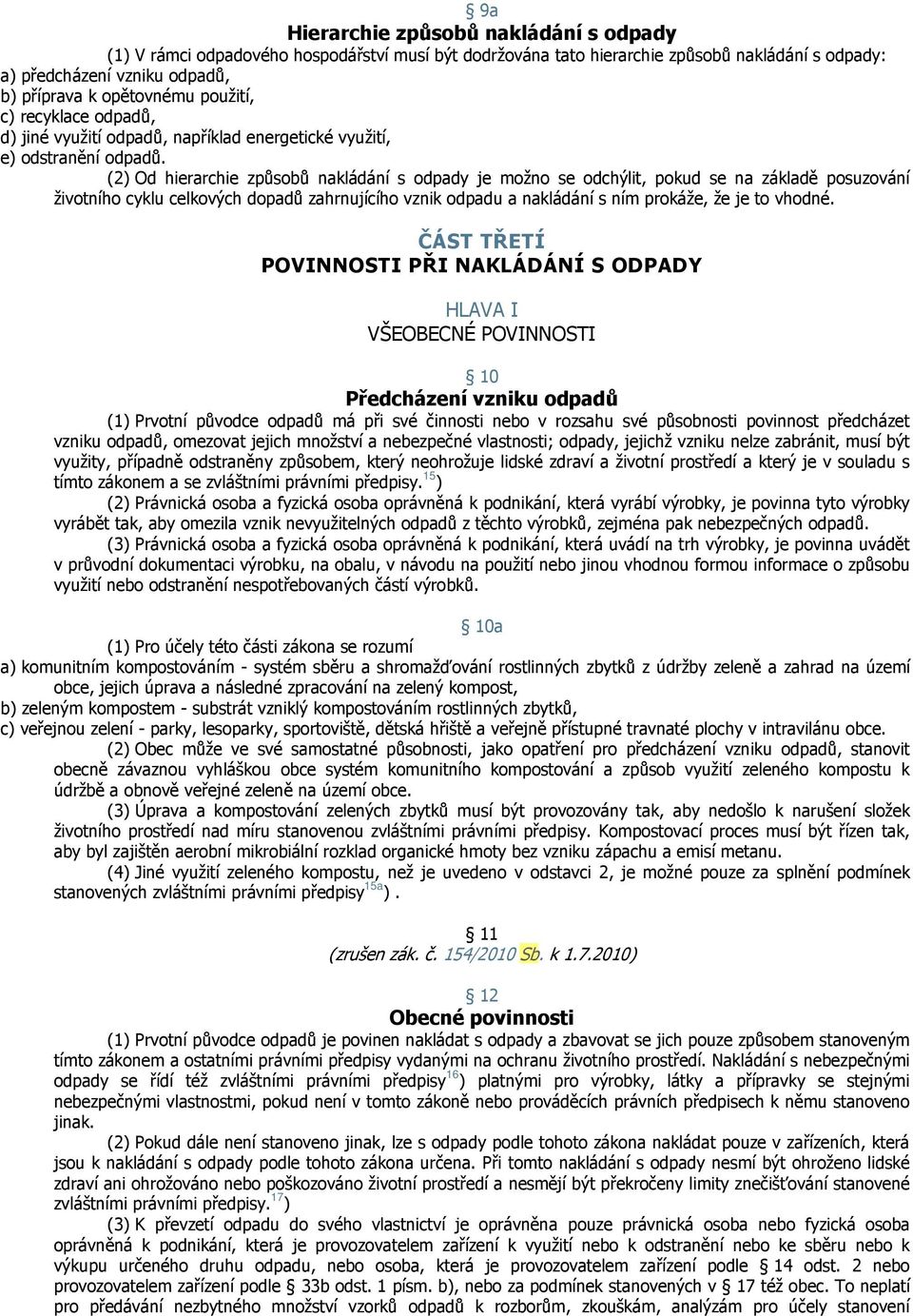 (2) Od hierarchie způsobů nakládání s odpady je možno se odchýlit, pokud se na základě posuzování životního cyklu celkových dopadů zahrnujícího vznik odpadu a nakládání s ním prokáže, že je to vhodné.