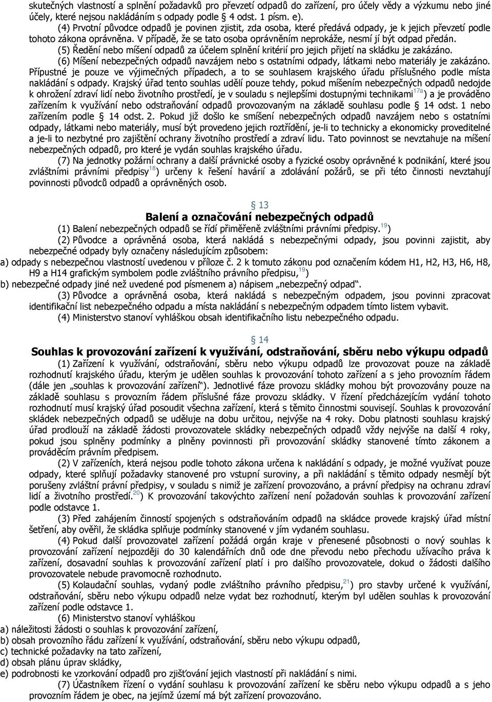 V případě, že se tato osoba oprávněním neprokáže, nesmí jí být odpad předán. (5) Ředění nebo míšení odpadů za účelem splnění kritérií pro jejich přijetí na skládku je zakázáno.