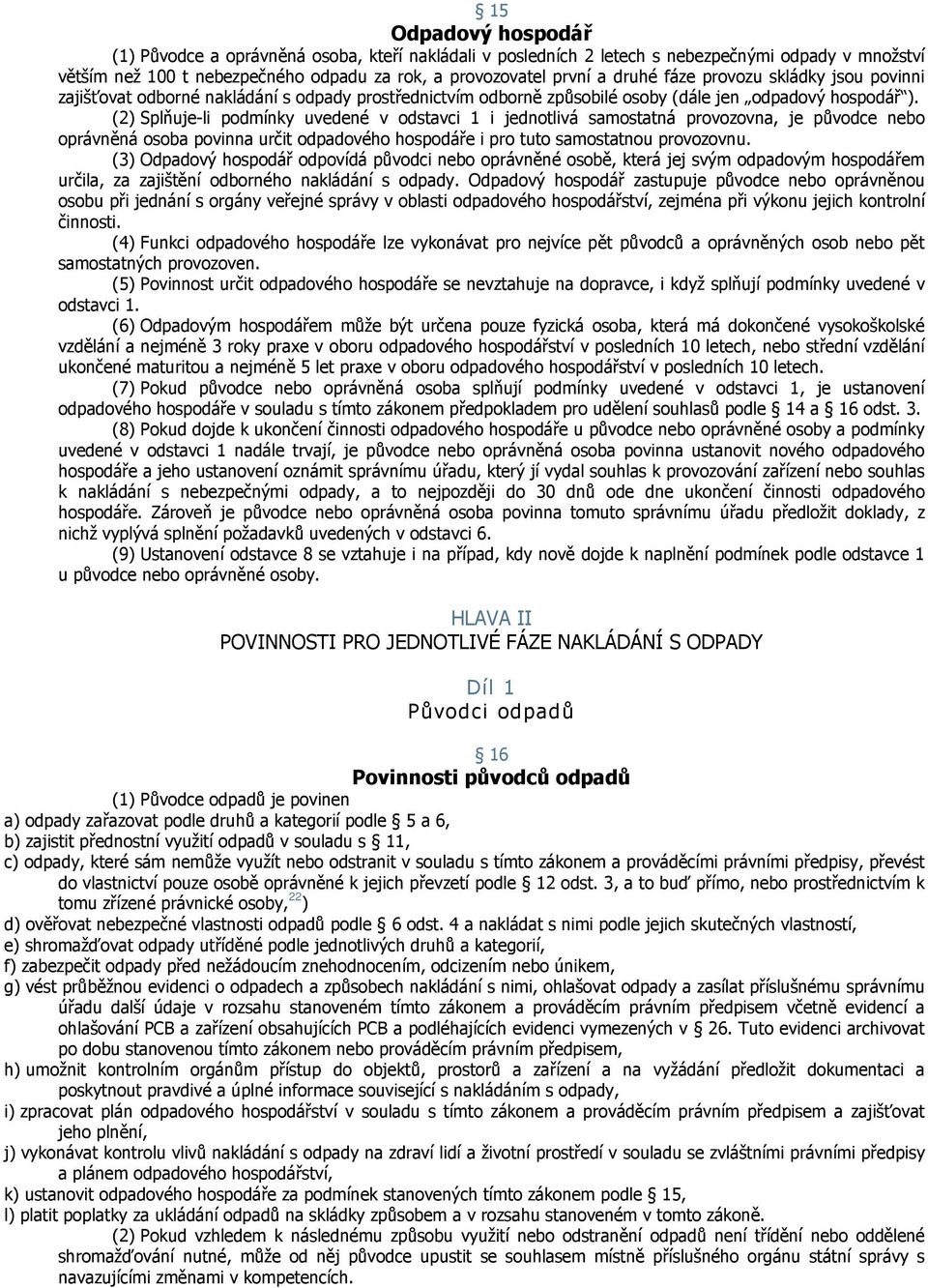 (2) Splňuje-li podmínky uvedené v odstavci 1 i jednotlivá samostatná provozovna, je původce nebo oprávněná osoba povinna určit odpadového hospodáře i pro tuto samostatnou provozovnu.