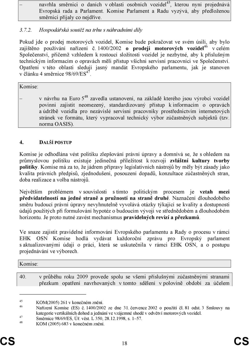 1400/2002 o prodeji motorových vozidel 46 v celém Společenství, přičemž vzhledem k rostoucí složitosti vozidel je nezbytné, aby k příslušným technickým informacím o opravách měli přístup všichni