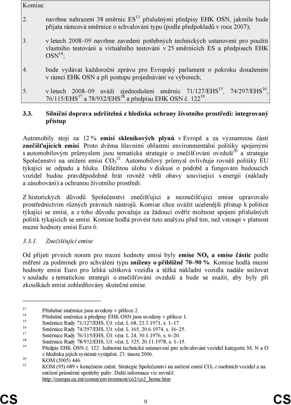 bude vydávat každoroční zprávu pro Evropský parlament o pokroku dosaženém v rámci EHK OSN a při postupu projednávání ve výborech; 5.