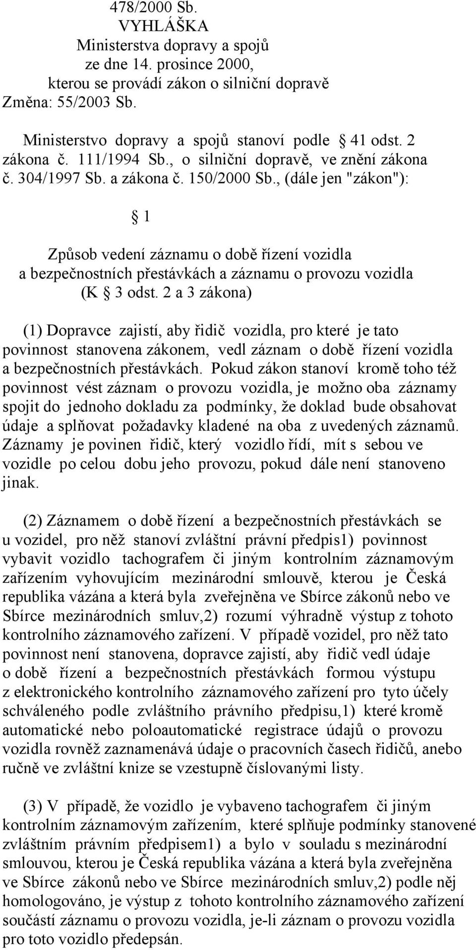 , (dále jen "zákon"): 1 Způsob vedení záznamu o době řízení vozidla a bezpečnostních přestávkách a záznamu o provozu vozidla (K 3 odst.