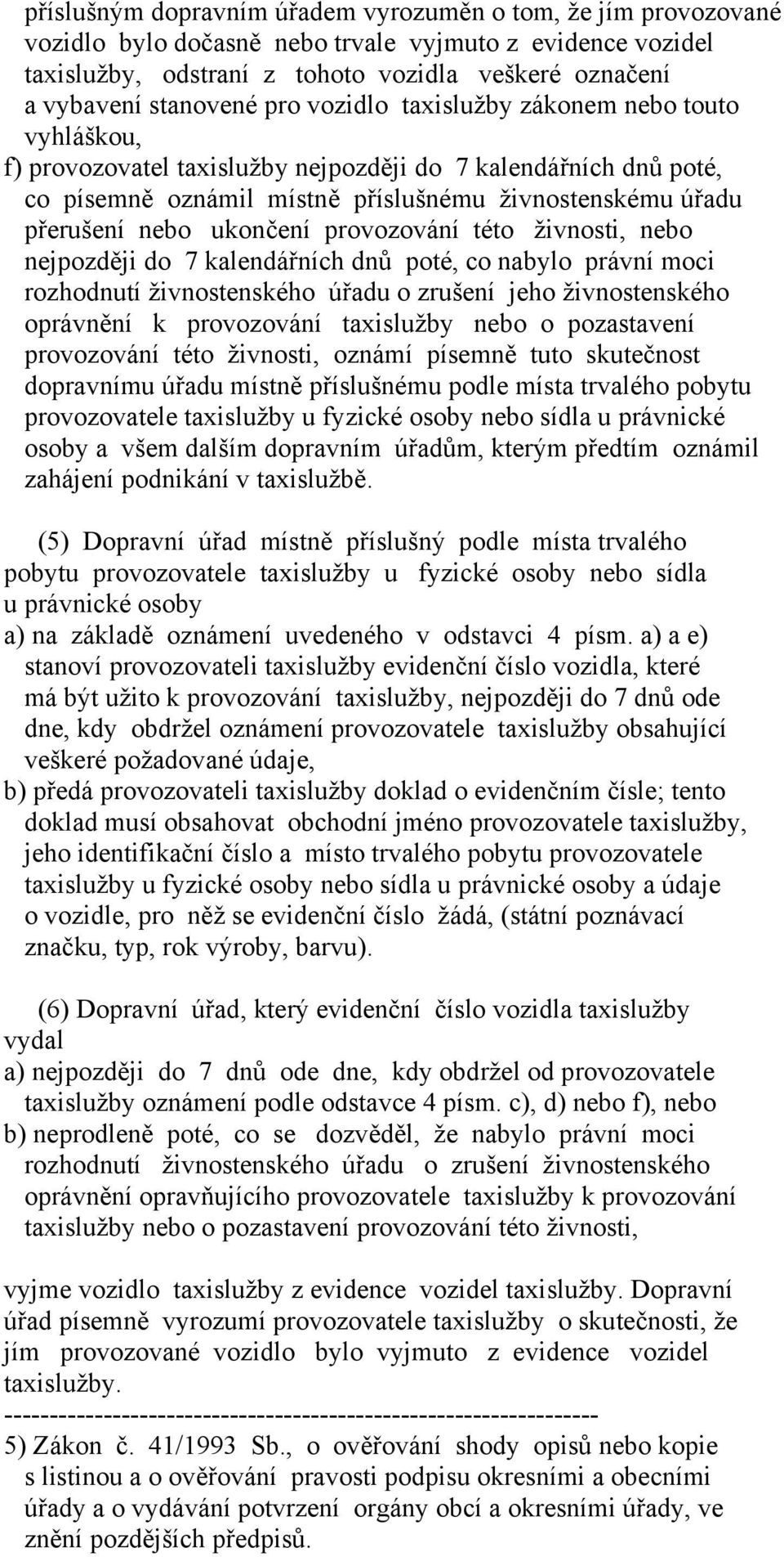 ukončení provozování této živnosti, nebo nejpozději do 7 kalendářních dnů poté, co nabylo právní moci rozhodnutí živnostenského úřadu o zrušení jeho živnostenského oprávnění k provozování taxislužby