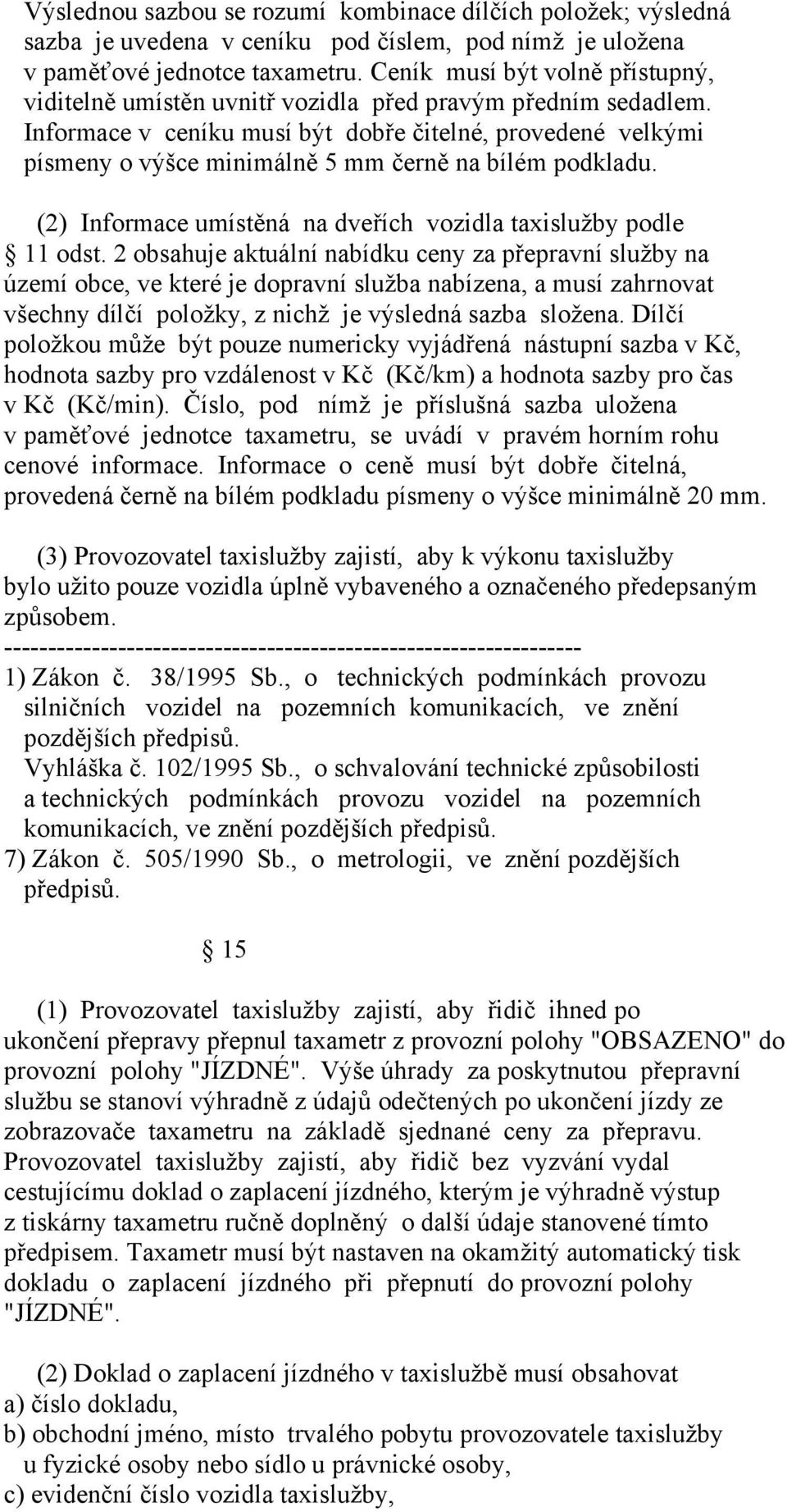 Informace v ceníku musí být dobře čitelné, provedené velkými písmeny o výšce minimálně 5 mm černě na bílém podkladu. (2) Informace umístěná na dveřích vozidla taxislužby podle 11 odst.