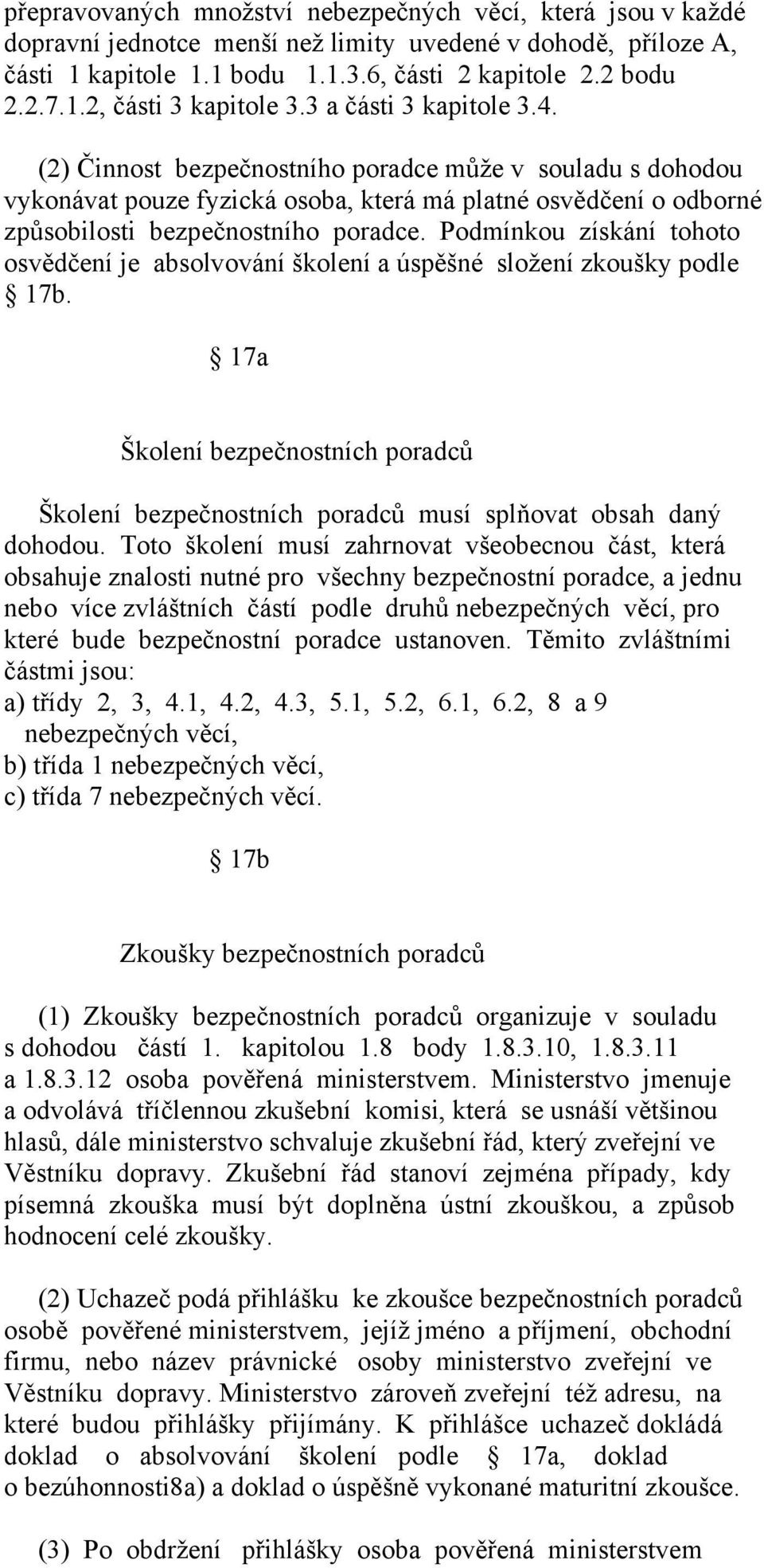 Podmínkou získání tohoto osvědčení je absolvování školení a úspěšné složení zkoušky podle 17b. 17a Školení bezpečnostních poradců Školení bezpečnostních poradců musí splňovat obsah daný dohodou.