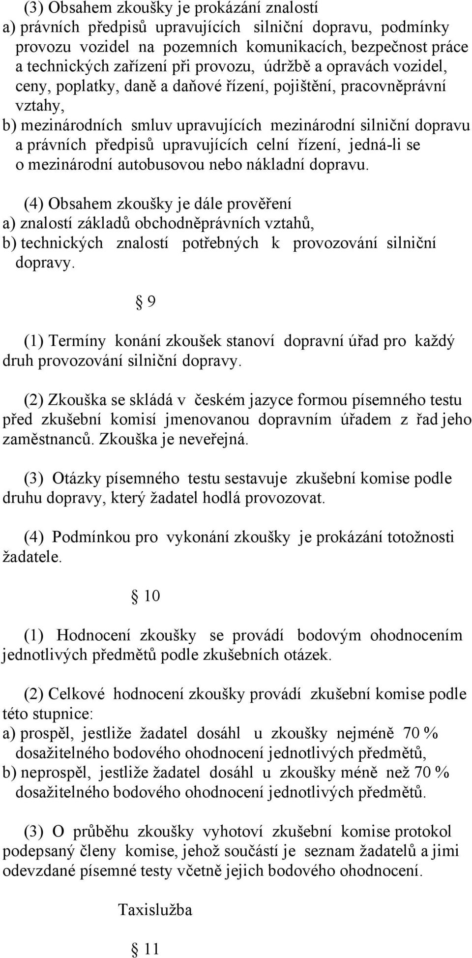 celní řízení, jedná-li se o mezinárodní autobusovou nebo nákladní dopravu.