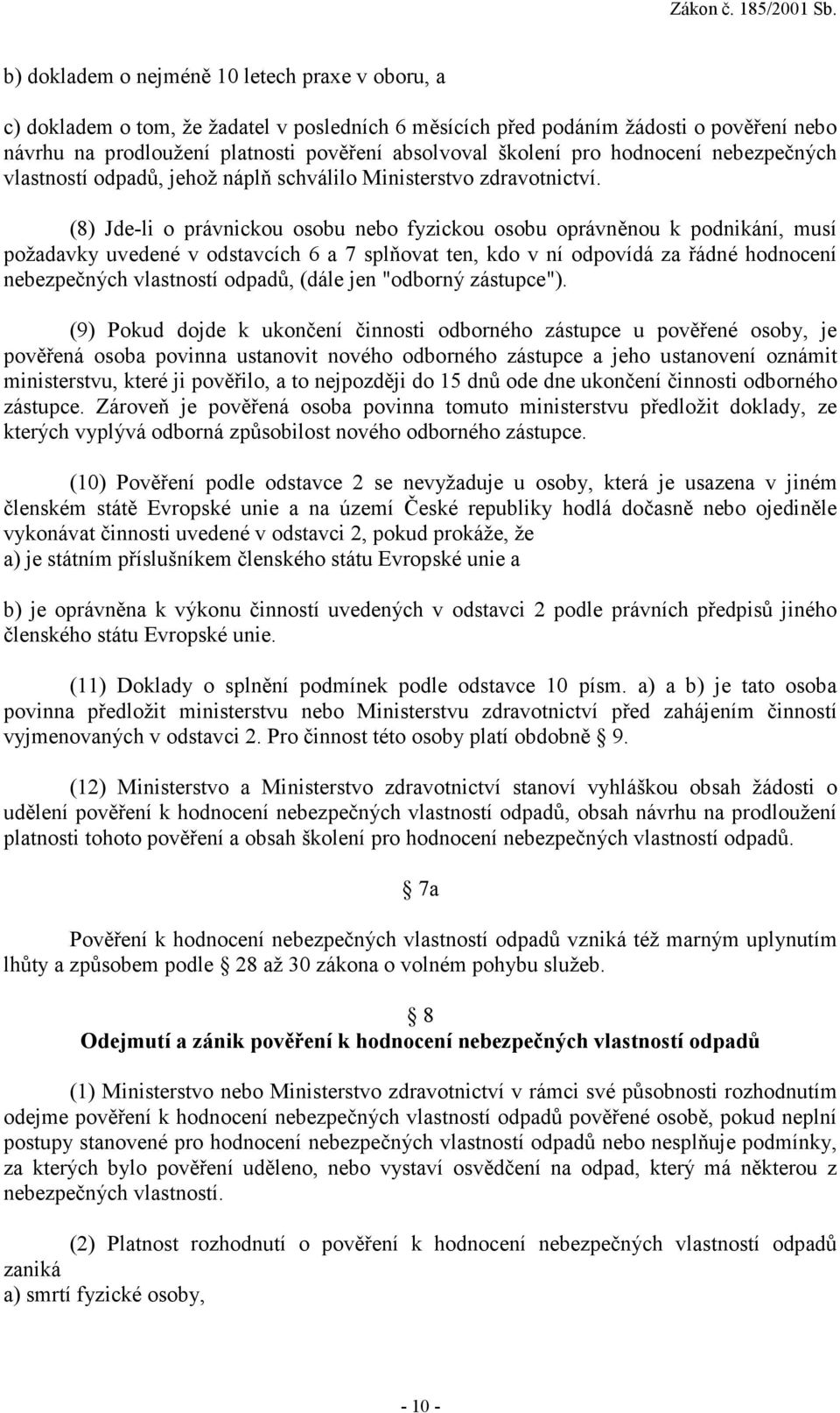 (8) Jde-li o právnickou osobu nebo fyzickou osobu oprávněnou k podnikání, musí požadavky uvedené v odstavcích 6 a 7 splňovat ten, kdo v ní odpovídá za řádné hodnocení nebezpečných vlastností odpadů,