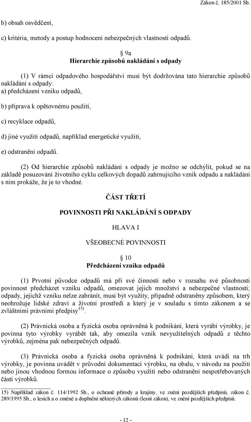 použití, c) recyklace odpadů, d) jiné využití odpadů, například energetické využití, e) odstranění odpadů.