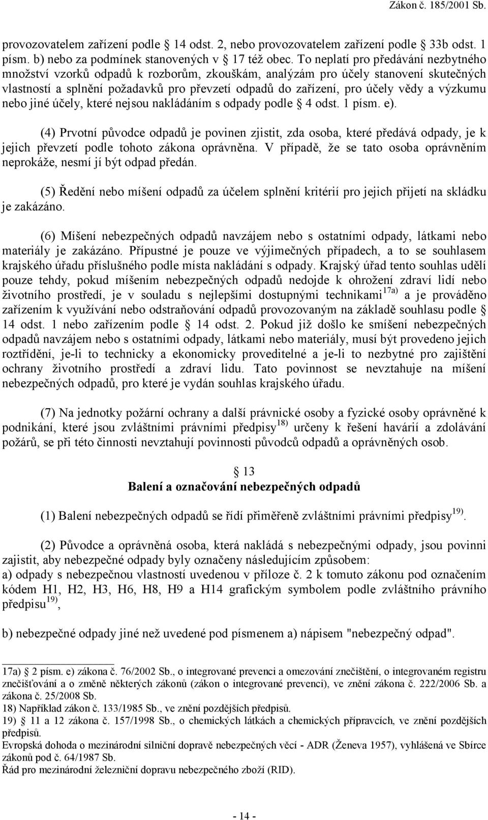 a výzkumu nebo jiné účely, které nejsou nakládáním s odpady podle 4 odst. 1 písm. e).