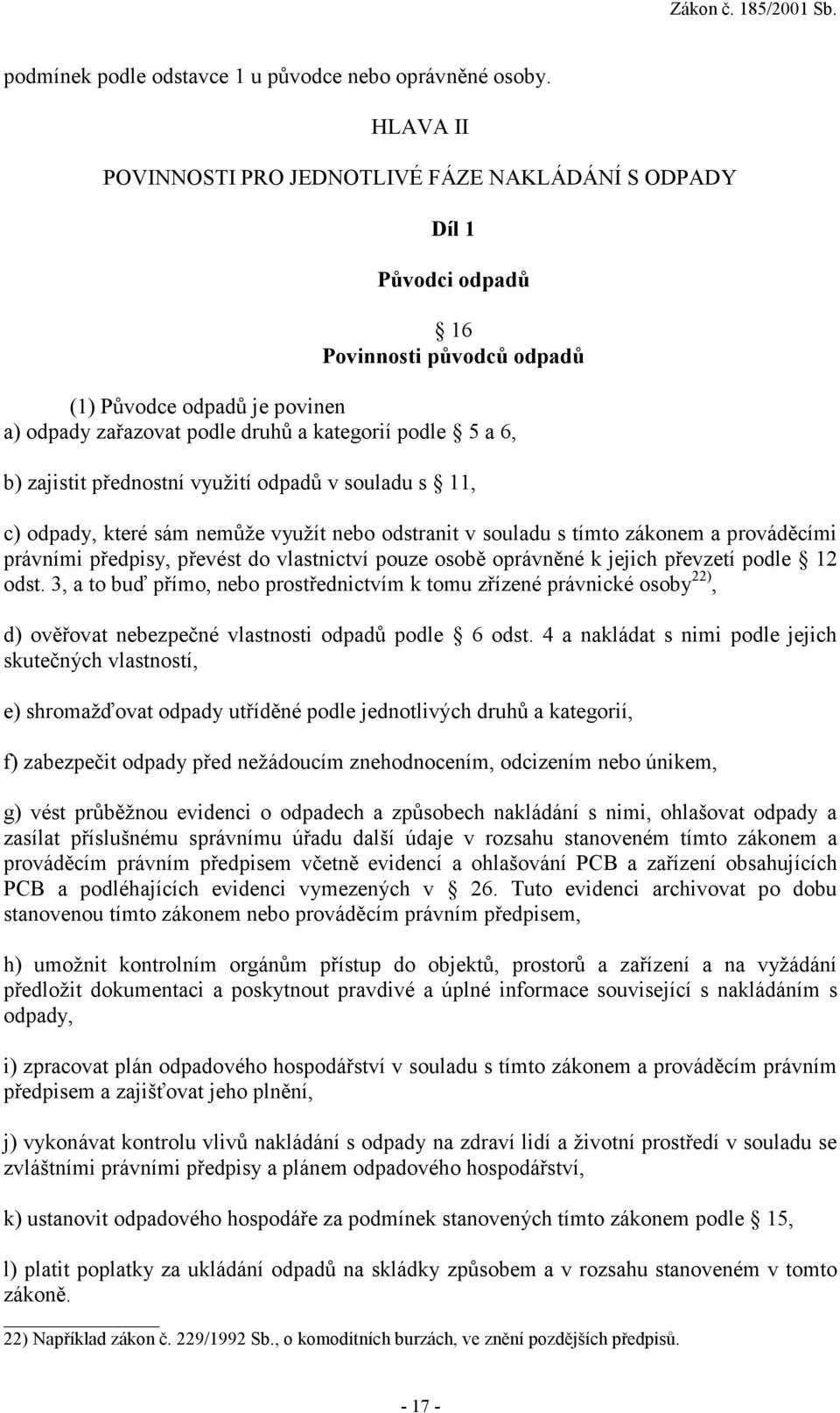 zajistit přednostní využití odpadů v souladu s 11, c) odpady, které sám nemůže využít nebo odstranit v souladu s tímto zákonem a prováděcími právními předpisy, převést do vlastnictví pouze osobě