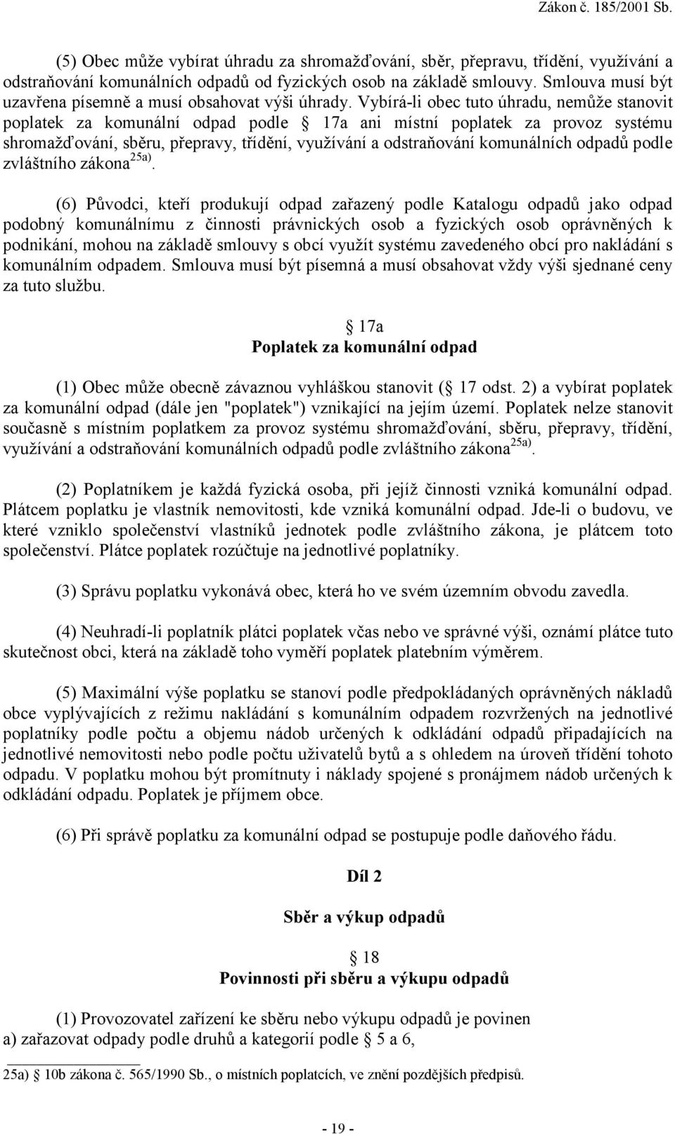 Vybírá-li obec tuto úhradu, nemůže stanovit poplatek za komunální odpad podle 17a ani místní poplatek za provoz systému shromažďování, sběru, přepravy, třídění, využívání a odstraňování komunálních