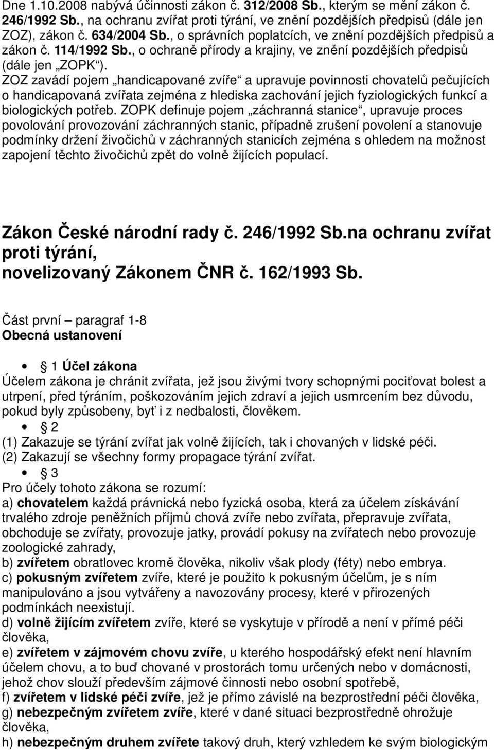 ZOZ zavádí pojem handicapované zvíře a upravuje povinnosti chovatelů pečujících o handicapovaná zvířata zejména z hlediska zachování jejich fyziologických funkcí a biologických potřeb.