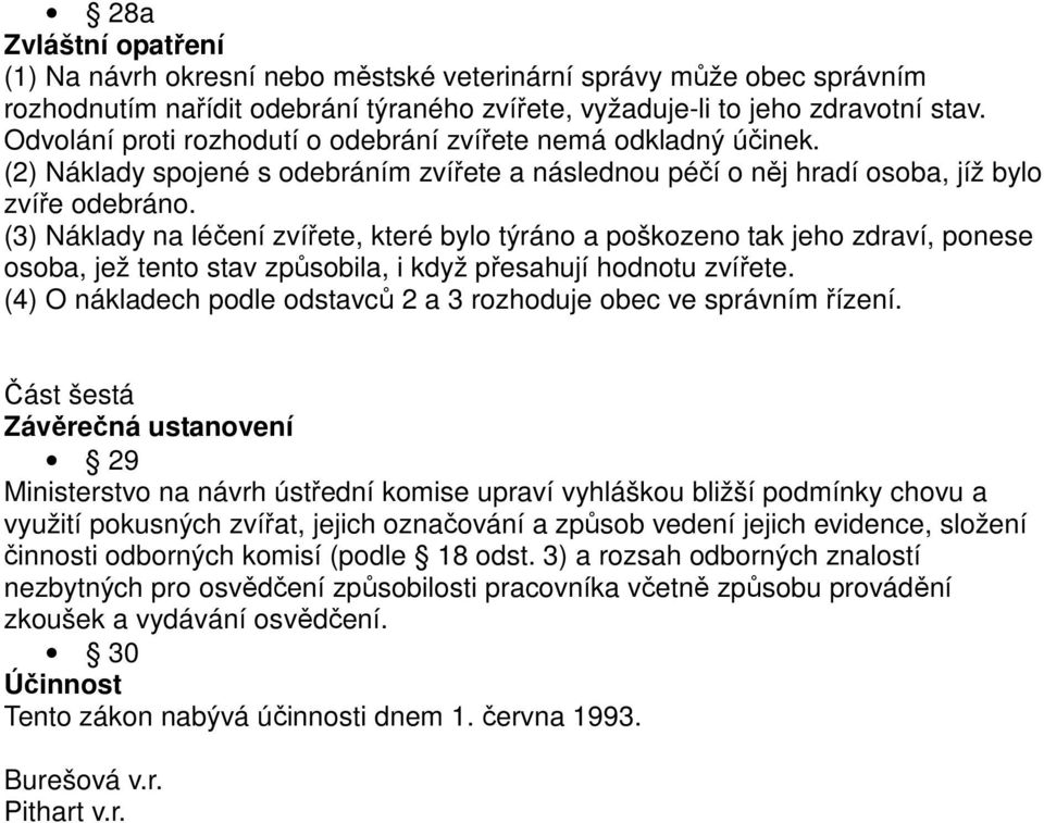 (3) Náklady na léčení zvířete, které bylo týráno a poškozeno tak jeho zdraví, ponese osoba, jež tento stav způsobila, i když přesahují hodnotu zvířete.