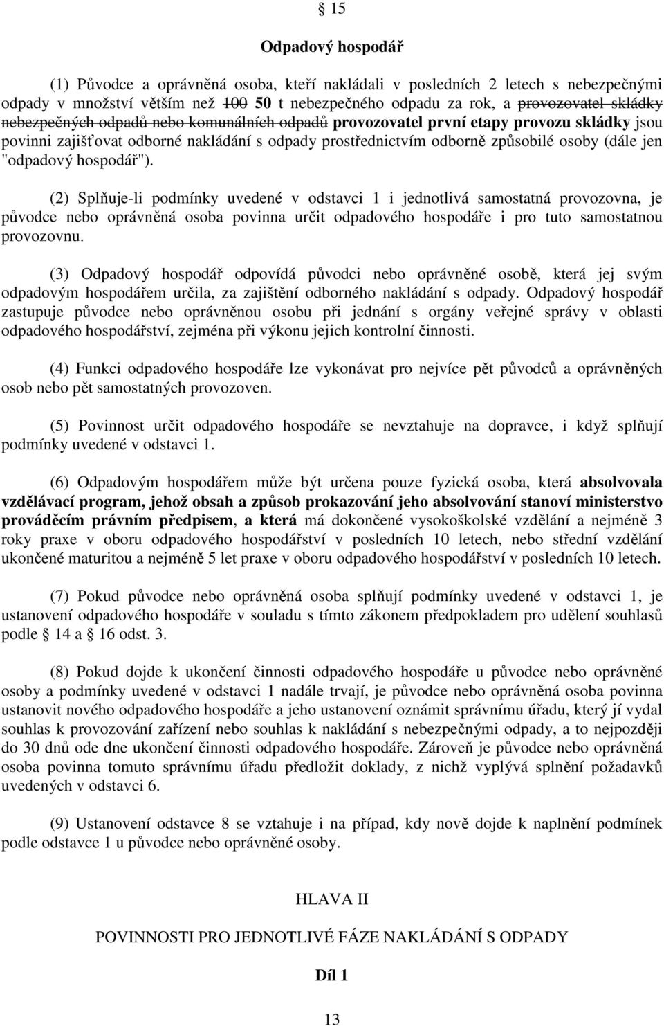 hospodář"). (2) Splňuje-li podmínky uvedené v odstavci 1 i jednotlivá samostatná provozovna, je původce nebo oprávněná osoba povinna určit odpadového hospodáře i pro tuto samostatnou provozovnu.