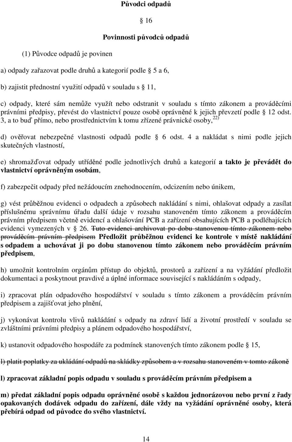 3, a to buď přímo, nebo prostřednictvím k tomu zřízené právnické osoby, 22) d) ověřovat nebezpečné vlastnosti odpadů podle 6 odst.