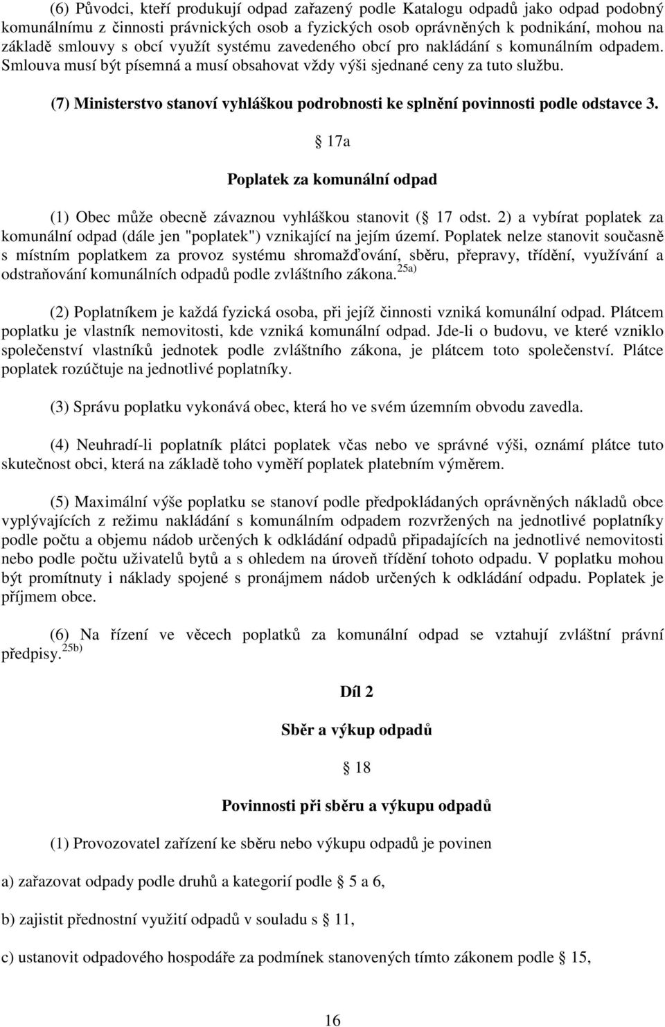 (7) Ministerstvo stanoví vyhláškou podrobnosti ke splnění povinnosti podle odstavce 3. 17a Poplatek za komunální odpad (1) Obec může obecně závaznou vyhláškou stanovit ( 17 odst.