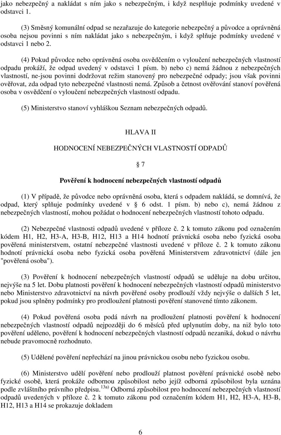 (4) Pokud původce nebo oprávněná osoba osvědčením o vyloučení nebezpečných vlastností odpadu prokáží, že odpad uvedený v odstavci 1 písm.