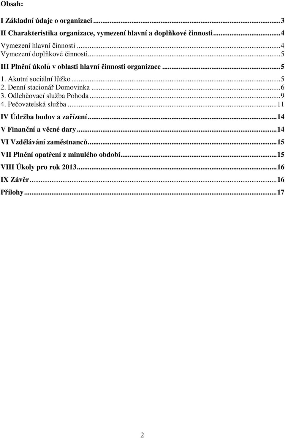 Denní stacionář Domovinka...6 3. Odlehčovací služba Pohoda...9 4. Pečovatelská služba...11 IV Údržba budov a zařízení.