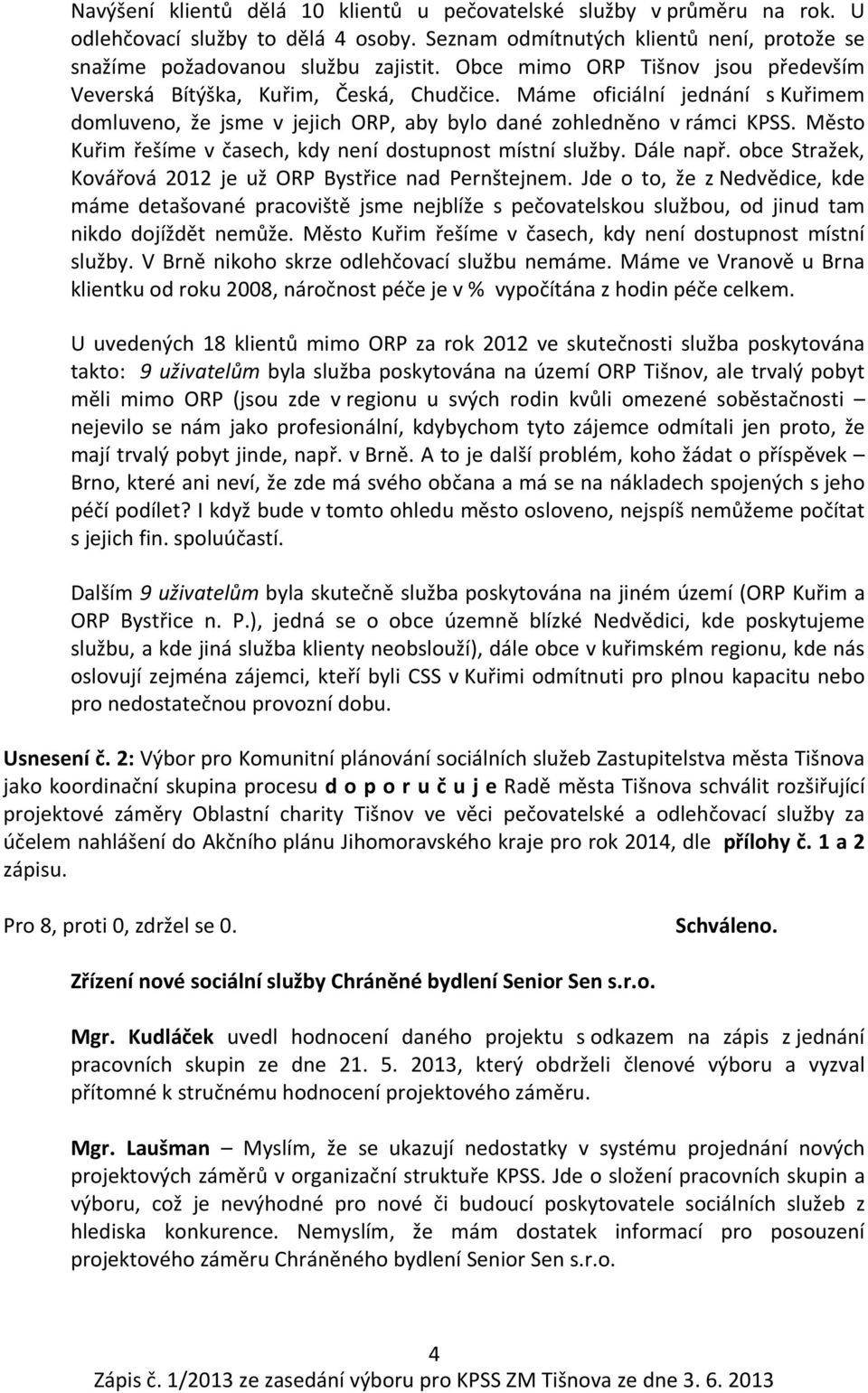 Město Kuřim řešíme v časech, kdy není dostupnost místní služby. Dále např. obce Stražek, Kovářová 2012 je už ORP Bystřice nad Pernštejnem.