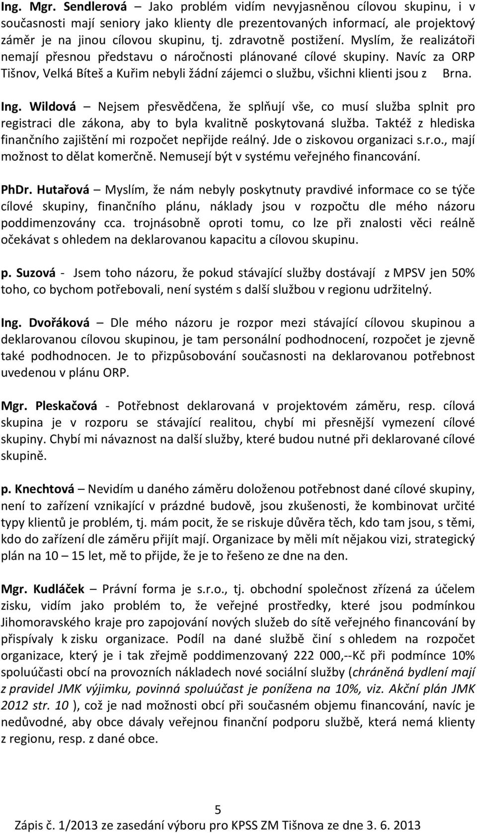 Navíc za ORP Tišnov, Velká Bíteš a Kuřim nebyli žádní zájemci o službu, všichni klienti jsou z Brna. Ing.