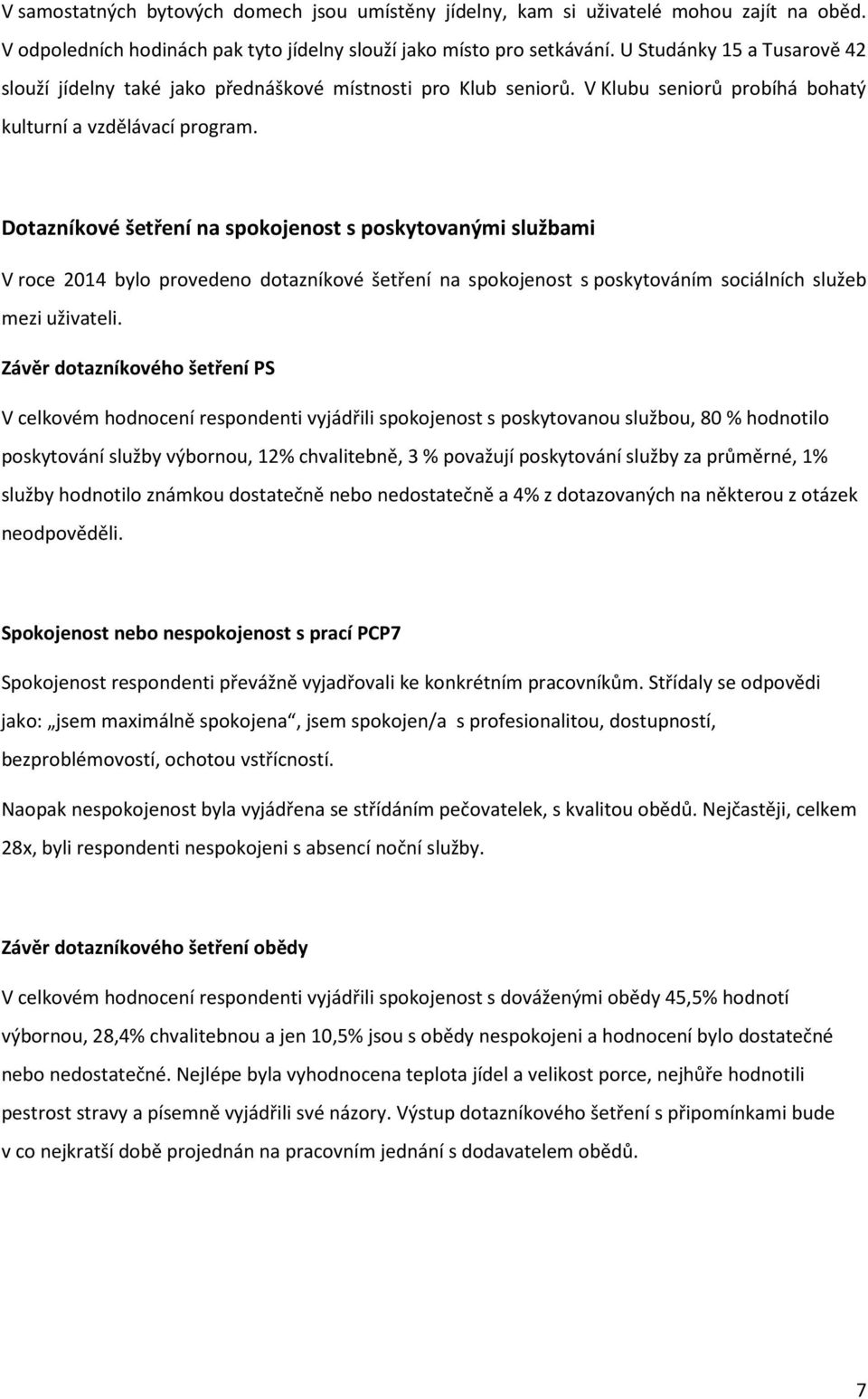 Dotazníkové šetření na spokojenost s poskytovanými službami V roce 2014 bylo provedeno dotazníkové šetření na spokojenost s poskytováním sociálních služeb mezi uživateli.