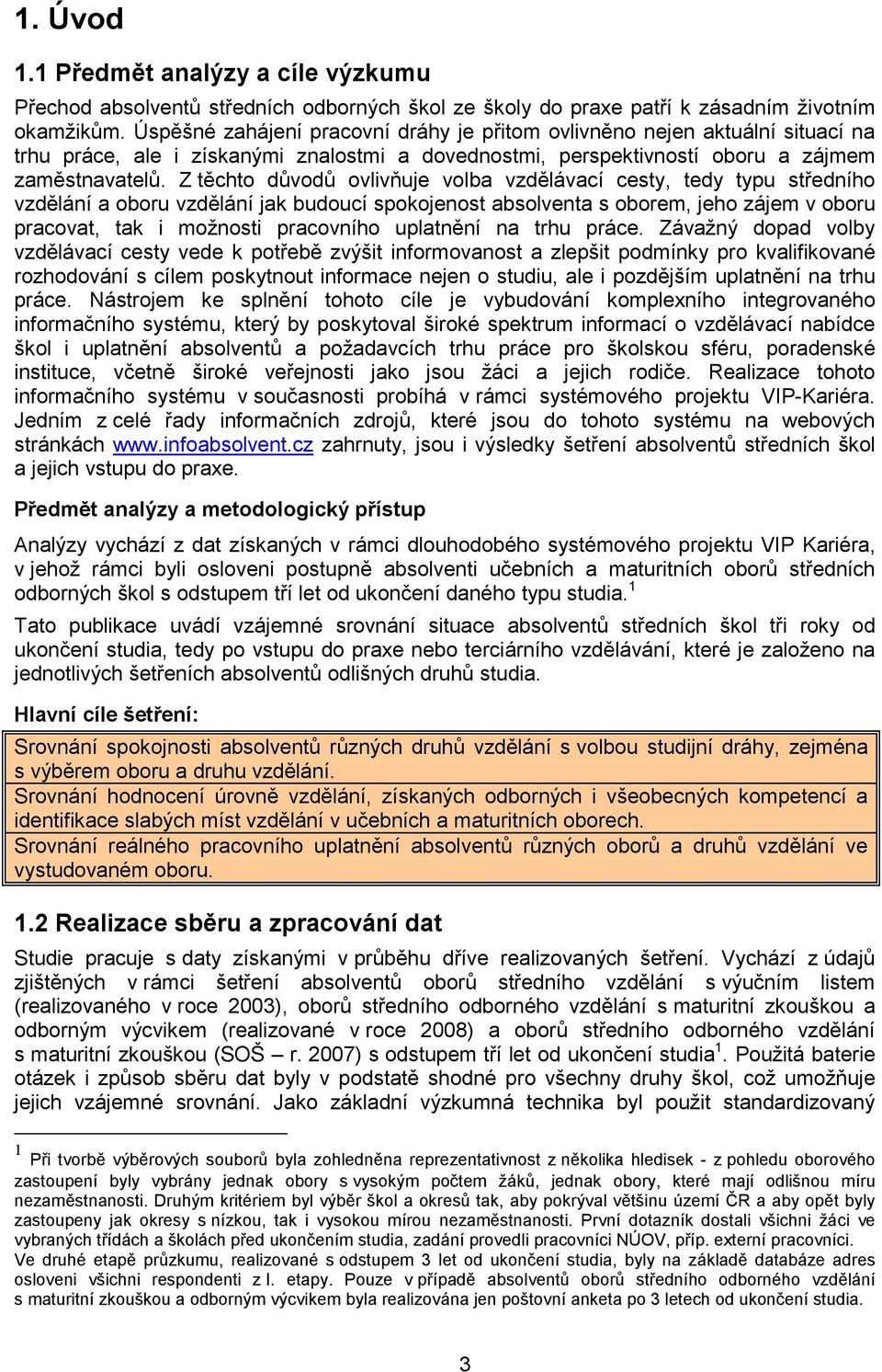 Z těchto důvodů ovlivňuje volba vzdělávací cesty, tedy typu středního vzdělání a oboru vzdělání jak budoucí spokojenost absolventa s oborem, jeho zájem v oboru pracovat, tak i možnosti pracovního