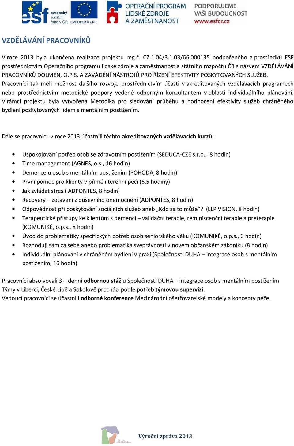 Pracovníci tak měli možnost dalšího rozvoje prostřednictvím účasti v akreditovaných vzdělávacích programech nebo prostřednictvím metodické podpory vedené odborným konzultantem v oblasti