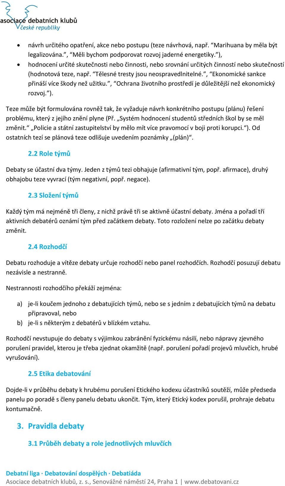 , Ekonomické sankce přináší více škody než užitku., Ochrana životního prostředí je důležitější než ekonomický rozvoj. ).