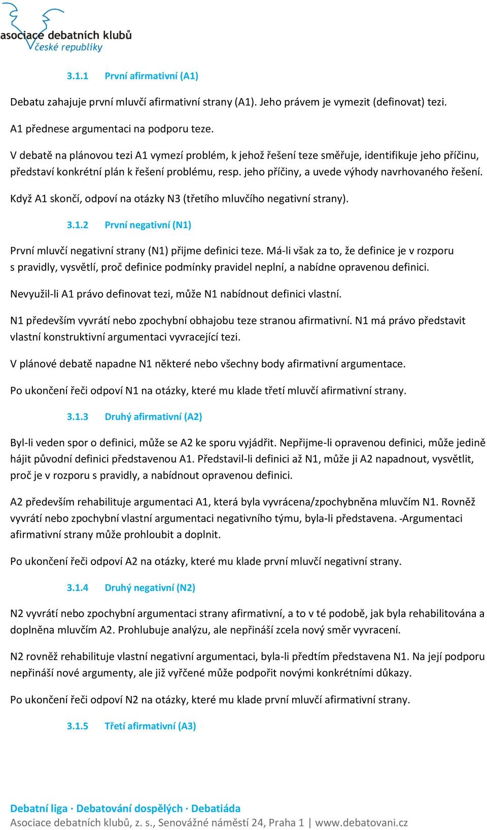 Když A1 skončí, odpoví na otázky N3 (třetího mluvčího negativní strany). 3.1.2 První negativní (N1) První mluvčí negativní strany (N1) přijme definici teze.