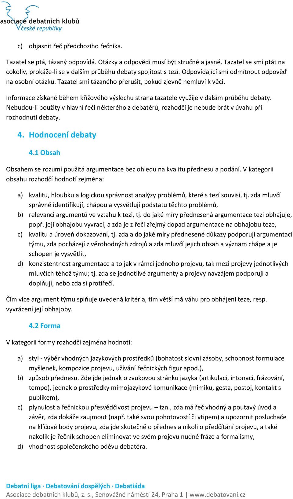 Informace získané během křížového výslechu strana tazatele využije v dalším průběhu debaty.