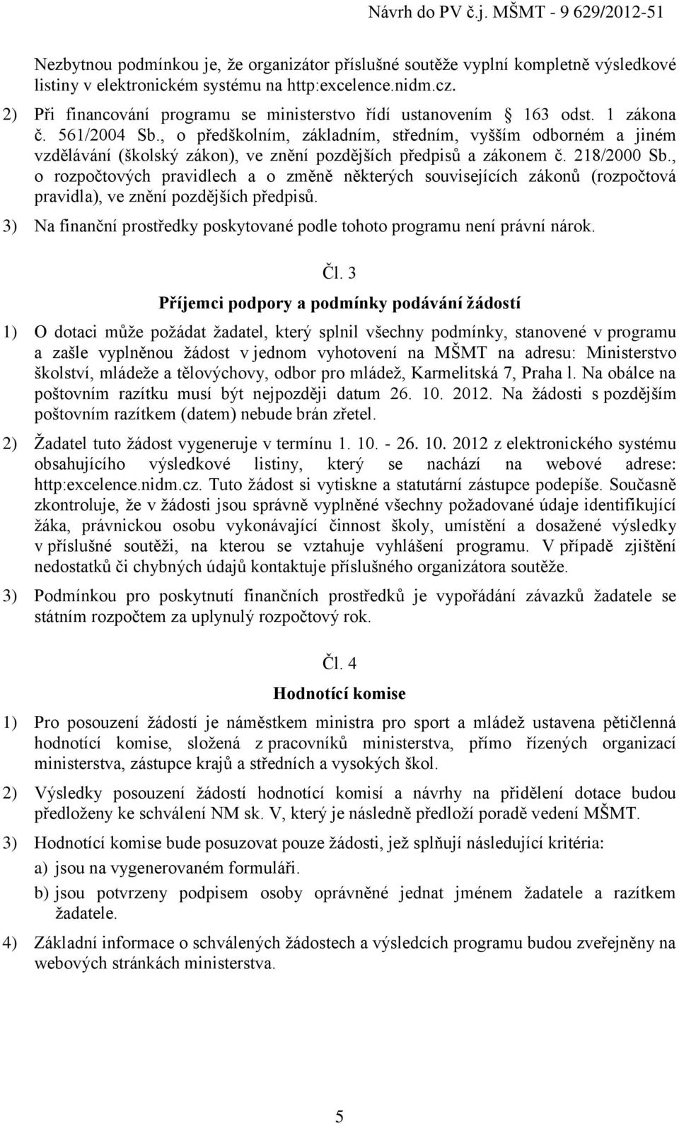 , o předškolním, základním, středním, vyšším odborném a jiném vzdělávání (školský zákon), ve znění pozdějších předpisů a zákonem č. 218/2000 Sb.