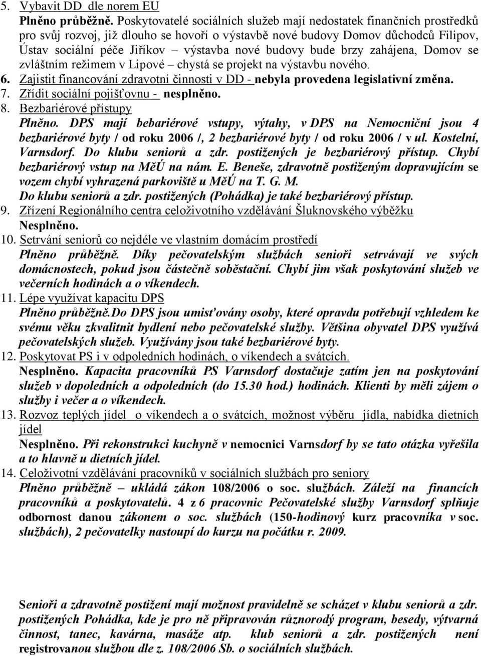 budovy bude brzy zahájena, Domov se zvláštním režimem v Lipové chystá se projekt na výstavbu nového. 6. Zajistit financování zdravotní činnosti v DD - nebyla provedena legislativní změna. 7.