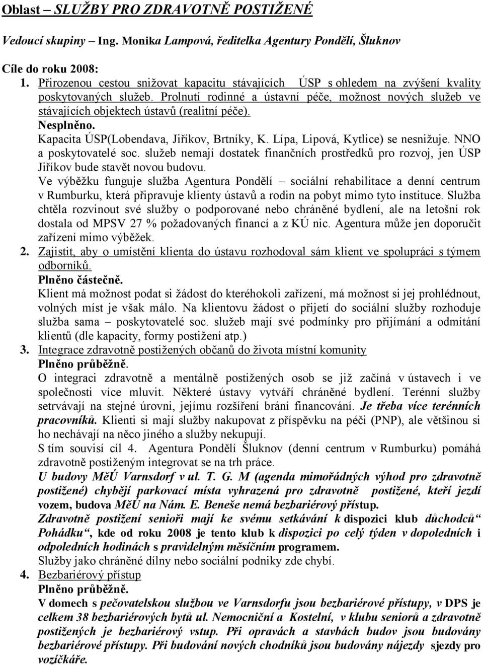 Prolnutí rodinné a ústavní péče, možnost nových služeb ve stávajících objektech ústavů (realitní péče). Nesplněno. Kapacita ÚSP(Lobendava, Jiříkov, Brtníky, K. Lípa, Lipová, Kytlice) se nesnižuje.