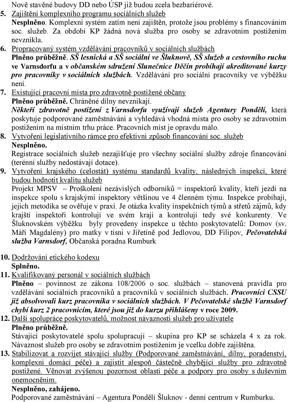 Propracovaný systém vzdělávání pracovníků v sociálních službách Plněno průběžně.