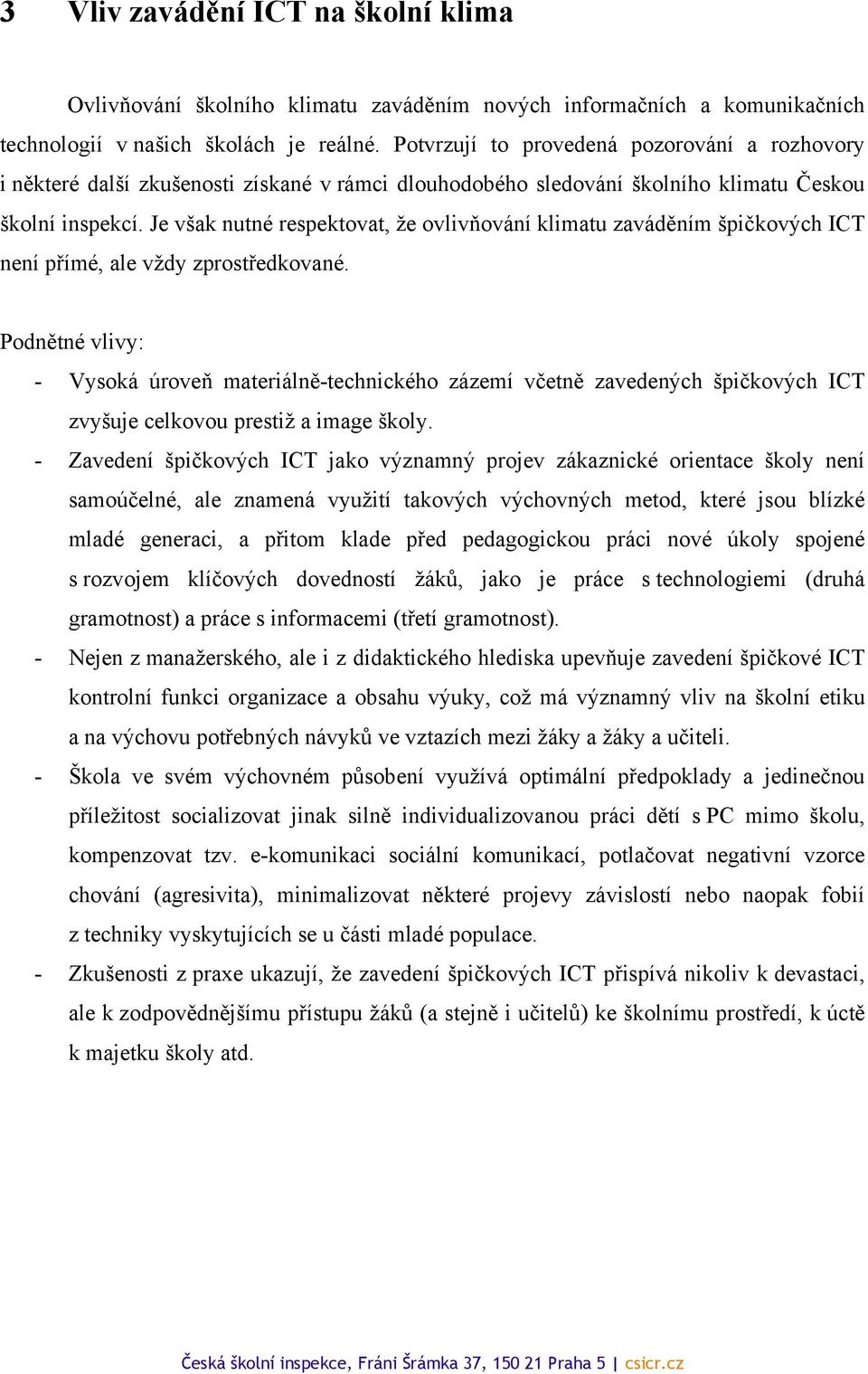 Je však nutné respektovat, že ovlivňování klimatu zaváděním špičkových ICT není přímé, ale vždy zprostředkované.