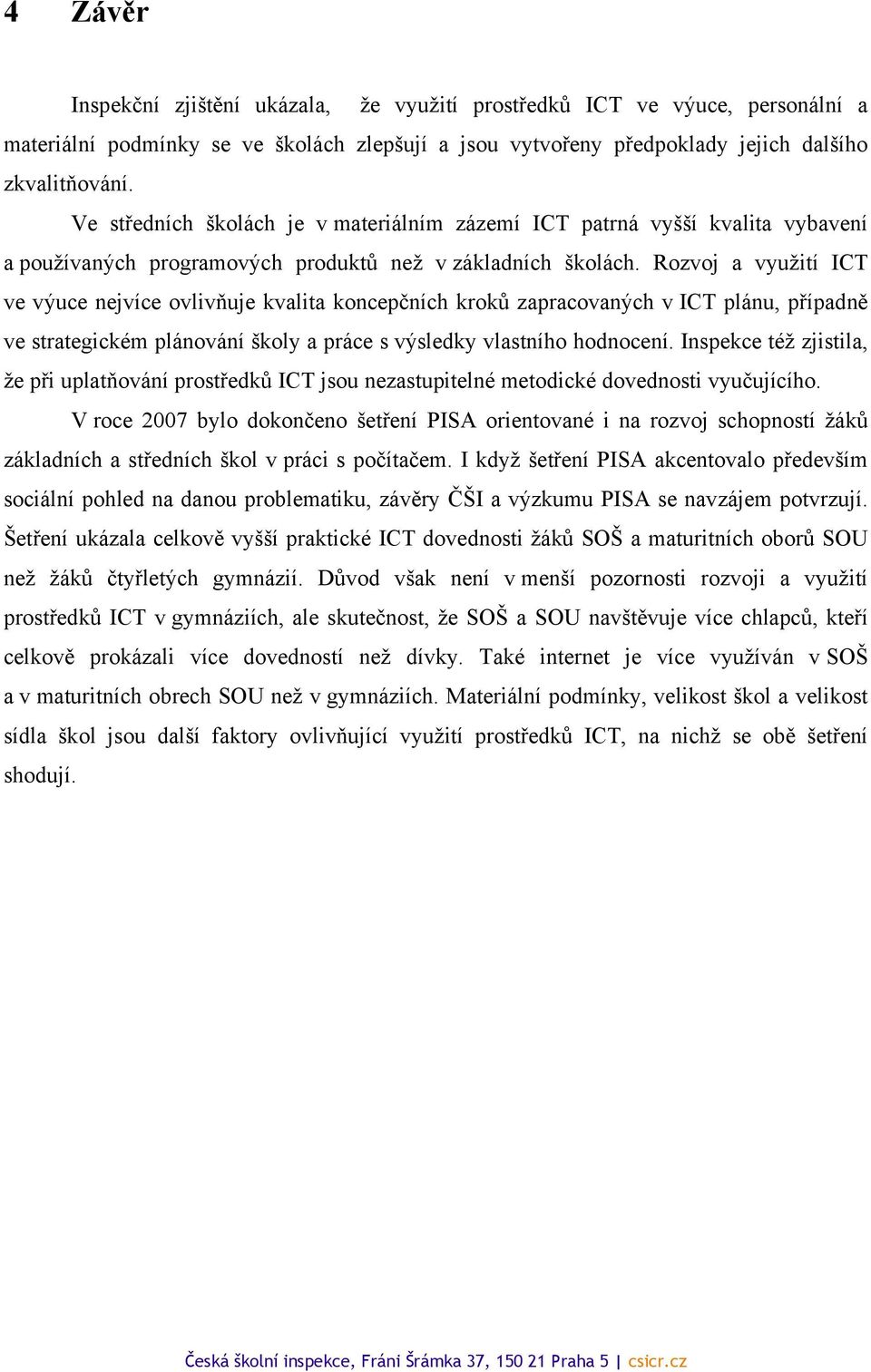 Rozvoj a využití ICT ve výuce nejvíce ovlivňuje kvalita koncepčních kroků zapracovaných v ICT plánu, případně ve strategickém plánování školy a práce s výsledky vlastního hodnocení.