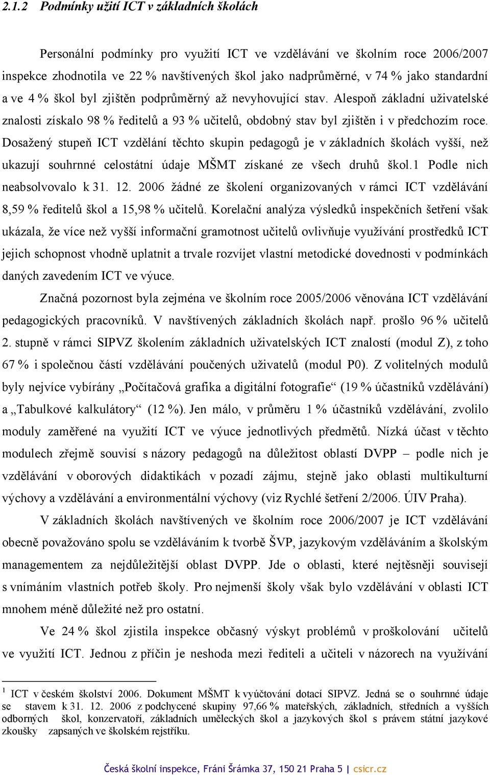 Dosažený stupeň ICT vzdělání těchto skupin pedagogů je v základních školách vyšší, než ukazují souhrnné celostátní údaje MŠMT získané ze všech druhů škol.1 Podle nich neabsolvovalo k 31. 12.