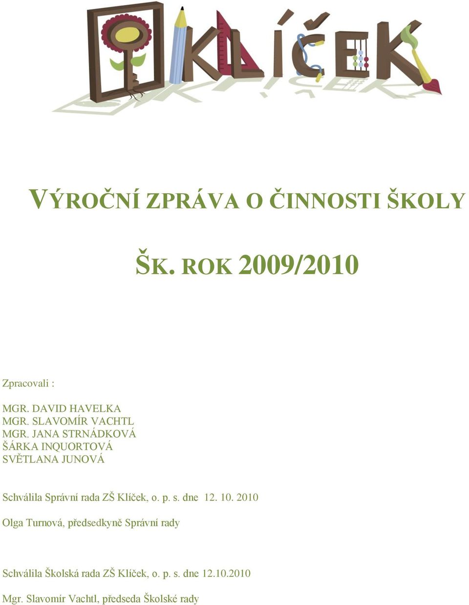 JANA STRNÁDKOVÁ ŠÁRKA INQUORTOVÁ SVĚTLANA JUNOVÁ Schválila Správní rada ZŠ Klíček, o. p.